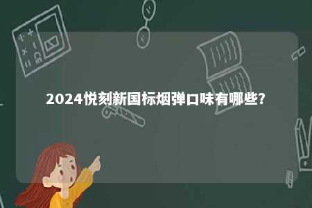 2024悦刻新国标烟弹口味有哪些？ 